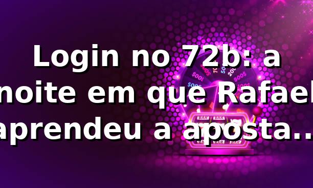 Login no 72b: a noite em que Rafael aprendeu a apostar com critério