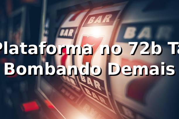 Plataforma no 72b Tá Bombando Demais 🔥