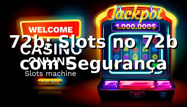 72b: Slots no 72b com Segurança